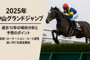 【2025年 中山グランドジャンプ】過去10年の傾向分析と予想のポイント：血統・ローテーション・コース適性・追い切りを徹底解説