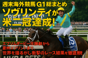 週末G1レース総括：世界を駆け巡ったダービーの夢、スプリントの衝撃、そしてクラシックの栄光
